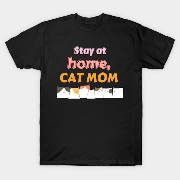 Stay home, Cat Mom T-Shirt by S.Dissanayaka